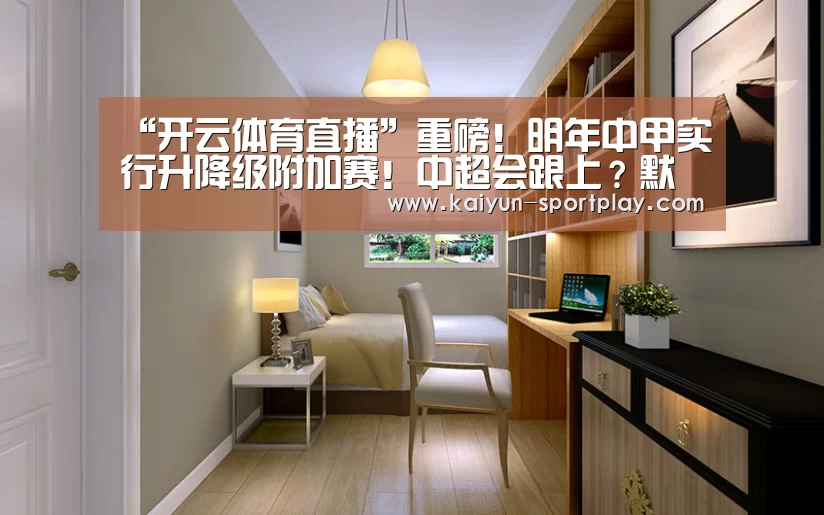“开云体育直播”重磅!明年中甲实行升降级附加赛!中超会跟上?默契球会变少吗?(图4) 开云电竞竞猜平台