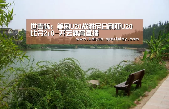 世青杯: 美国U20战胜尼日利亚U20 比分2:0-开云体育直播(图1) 开云体育直播